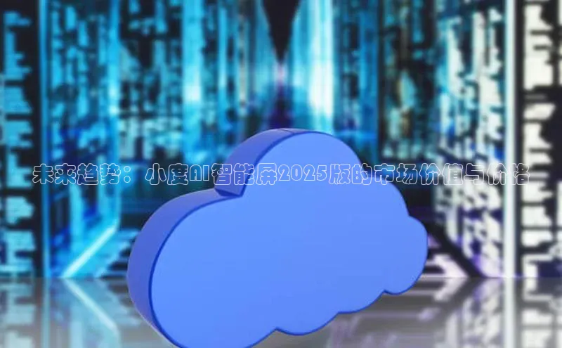 未来趋势：小度AI智能屏2025版的市场价值与价格