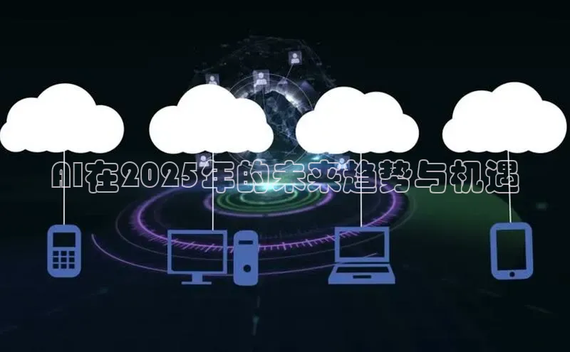 AI在2025年的未来趋势与机遇